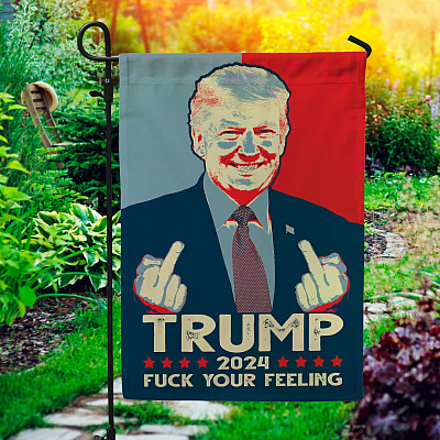 Trump 2024 Fuck Your Feeling Decorative Garden Flag - Indoor Outdoor Flag - Trump Will Be Back Flag