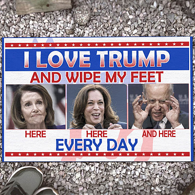 I Love Trump And Wipe My Feet Here Here And Here Every Day Funny Joe Biden House Doormat - Indoor Outdoor Doormat