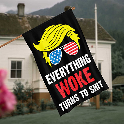Everything Woke Turns To Shit Trump Support Decorative Garden House Flag - Funny Trump Supporter Sarcasm Saying Flag