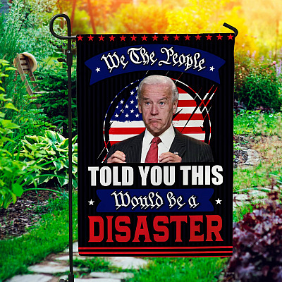 We The People Told You This Would Be A Disaster Decorative Garden Flag - Anti Biden Flag - Political Wall Flag