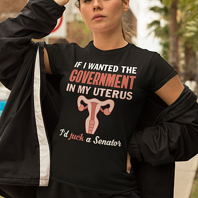 Alternative view of If I Wanted the Government in My Uterus I'd Fuck a Senator Feminist T-Shirt