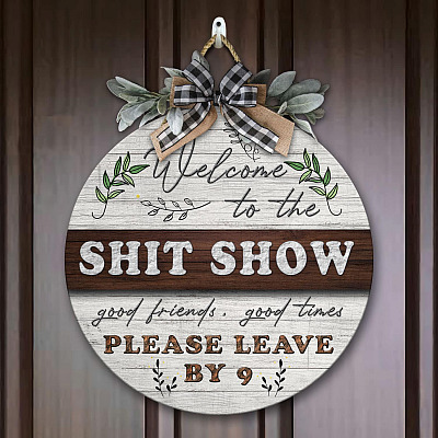 Welcome to The Shit Show Good Friends Good Times Please Leave by 9 Decorative Circle Wooden Door Sign - Front Porch Sign