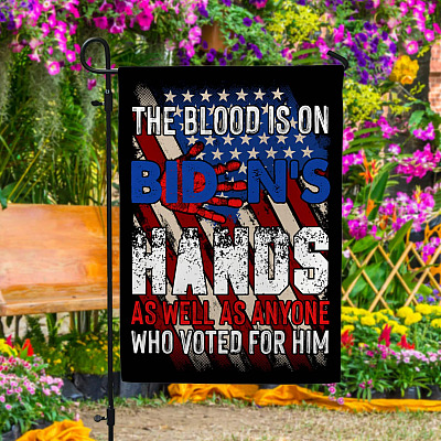 The Blood Is On Biden's Hand As Well As Anyone Who Voted For Him Outdoor Garden Flag - House Flag - Wall Flag