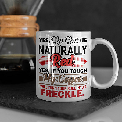 Yes My Hair Is Naturally Red Yes If You Touch My Coffee I Will Turn Your Soul Into A Freckle Ceramic Coffee Mug