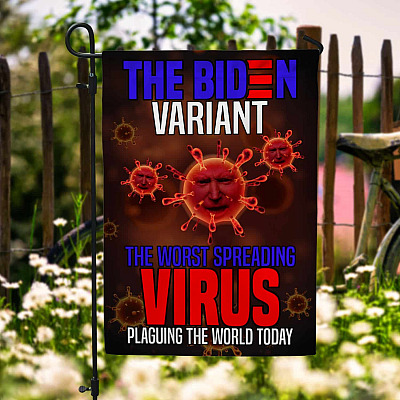 The Biden Variant The Worst Spreading Virus Plaguing The World Today Garden Flag - Anti Joe Biden Is An Idiot House Flag