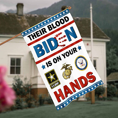 Joe Biden You've Got Our Troops Blood On Your Hands Garden Flag - Biden Blood On His Hands House Flag