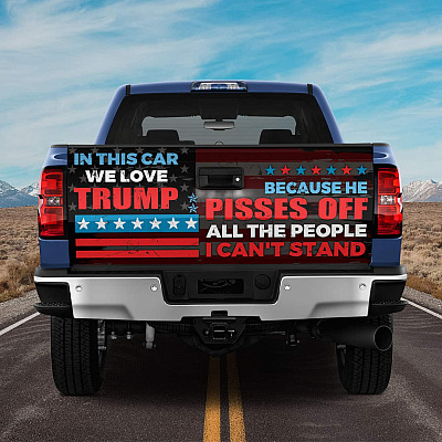 In This Car We Love Trump Because He Pisses Off All The People I Can't Stand Truck Tailgate Decal Sticker Wrap