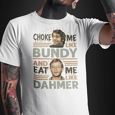 Choke Me Like Bundy And Eat Me Like Dahmer Bright T-Shirt - Halloween Horror Movie Serial Killer V- Neck Tee