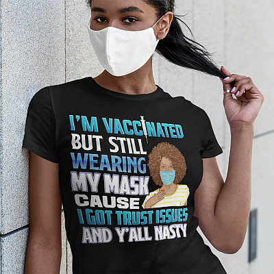 I Am Vaccinated But Still Wearing My Mask Cause I Got Trust Issues And Y'All Nasty T-shirt - V-neck Tee