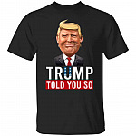 Trump Told You So T-Shirt, Black, Unisex T-Shirt