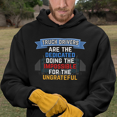 Alternative view of Truck Driver Are the Dedicated Doing the Impossible for The Ungreateful T-Shirt - Hoodie - Sweatshirt - Long Sleeve Shirt