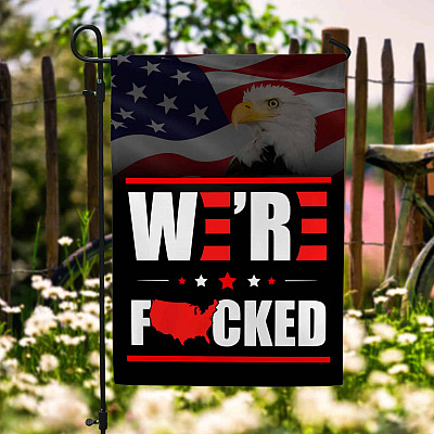 We're Fucked Anti Biden Harris Garden Flag - Impeach Biden House Flag - Pro Trump Wall Flag