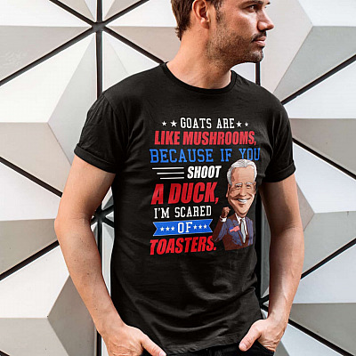 Alternative view of Goats Are Like Mushrooms Because if You Shoot a Duck Funny Joe Biden Quote Saying T-Shirt