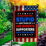 If You Ever Feel Stupid Just Think of Joe Biden's Supporters Garden Flag - House Flag