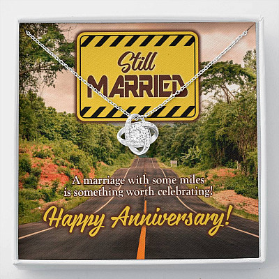 Still Married a Marriage with Some Miles Is Something Worth Celebrating Happy Anniversary Love Knot Pendant Necklace - Love Knot Necklace