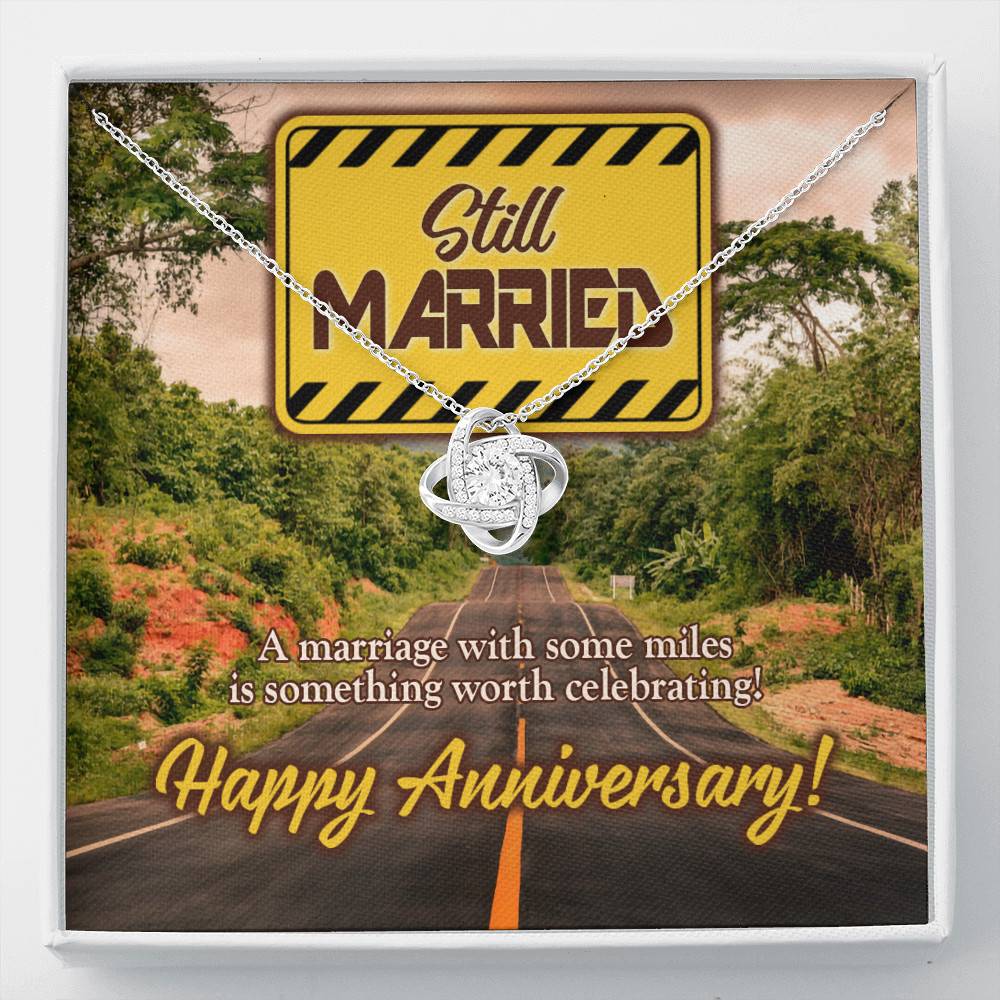 Still Married a Marriage with Some Miles Is Something Worth Celebrating Happy Anniversary Love Knot Pendant Necklace - Love Knot Necklace