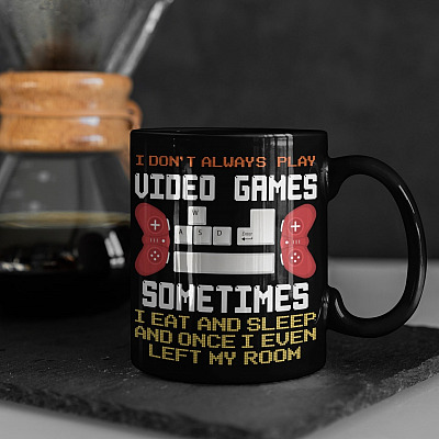 I Don't Always Play Video Games Sometimes I Eat And Sleep And Once I Even Left My Room Ceramic Coffee Mug