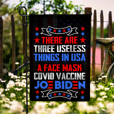 There Are Three Useless Things In USA A Face Mask Vaccine Joe Biden Garden Flag - Anti Biden House Flag