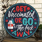 Get Vaccinated or Go the Fuck Away Funny Get Vaccinated Sign Decorative Circle Wooden Door Sign - Front Porch Sign