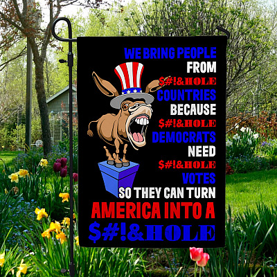 We Bring People from Shithole Countries Because Democrats Need Shithole Vote Garden Flag - House Flag - Wall Flag