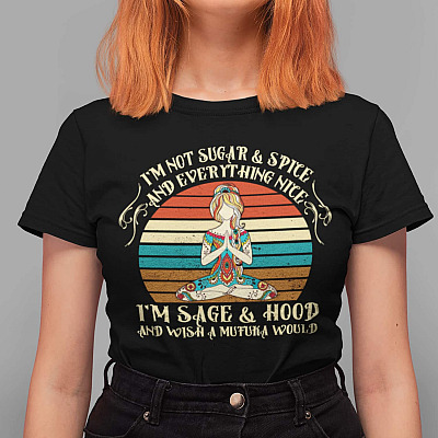 Alternative view of I'm Not Sugar And Spice And Everything Nice I'm Sage And Hood And Wish A Mufuka Would T-Shirt