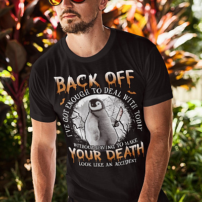 Alternative view of Penguin Back Off I've Got Enough To Deal With Today Without Having To Make Your Death Look Like An Accident T-Shirt