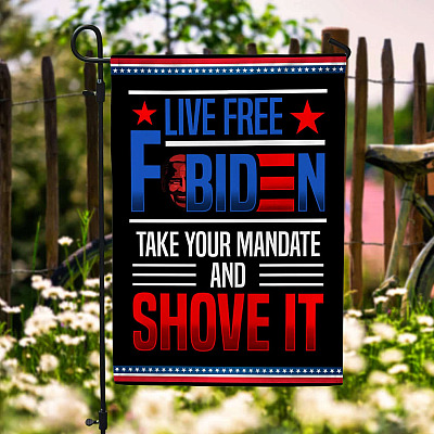 Live Free F Biden Take Your Mandate And Shove It Garden Flag - No Biden No Vaccine Mandate House Flag