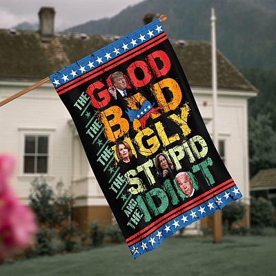 The Good The Bad The Ugly The Stupid And The Idiot Funny Pro Trump Outdoor House Flag - Anti Biden Home Garden Flag