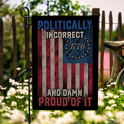 Politically Incorrect And Damn Proud Of It Garden Flag - Funny Political House Flag