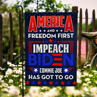 America and Freedom First Impeach Biden Commie Joe Has Got to Go Garden Flag - House Flag