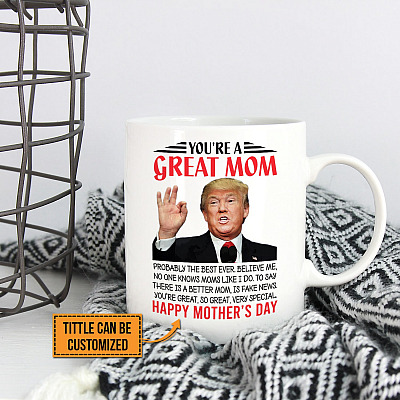 Personalized You're A Great Mom Probably The Best Ever Believe Me Funny Trump Ceramic Coffee Mug - Water Bottle
