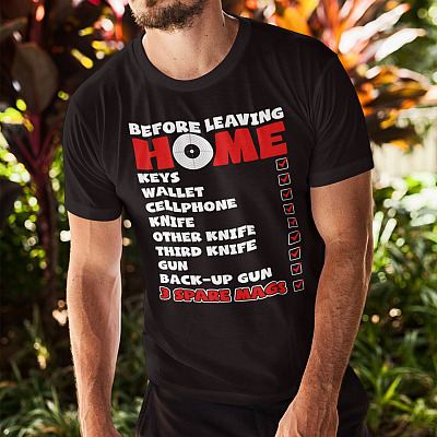 Alternative view of Before Leaving Home Keys Wallets Cellphone Knife Other Knife Third Knife Gun Back-Up Gu-n 3 Spare Mags T-Shirt