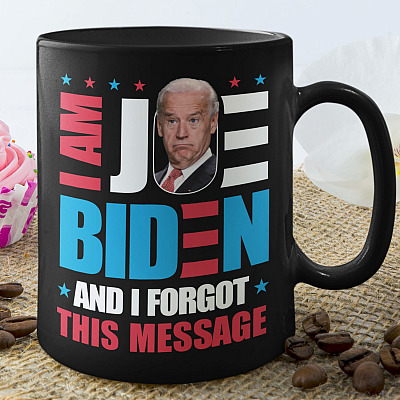 I'm Joe Biden And I Forgot This Message Ceramic Coffee Mug - Impeach Biden Mug