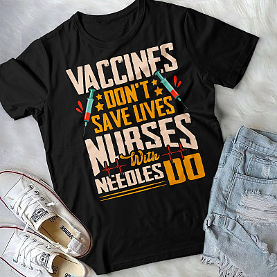 Alternative view of Vaccines Don't Save Lives Nurses With Needles Do T-Shirt - Funny Nurse Shirt