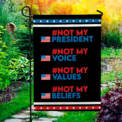 Not My President Not My Voice Not My Values Not My Beliefs Anti Biden Garden Flag - House Flag - Wall Flag