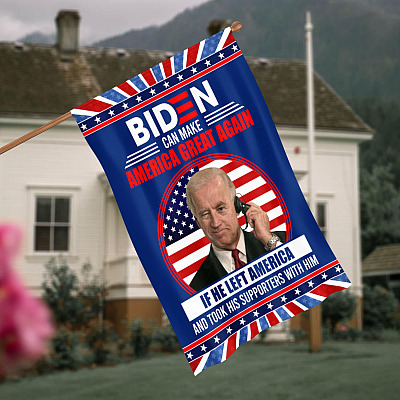 Biden Can Make America Great Again If He Left America And Took His Supporters With Him Outdoor House Flag - Garden Flag