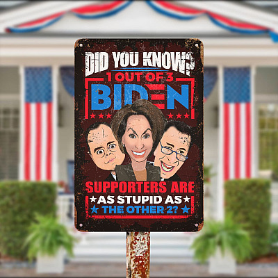Alternative view of Did You Know 1 Out 3 Biden Supporters Are As Stupid As The Other 2 Funny Schiff Pelosi Outdoor Decorative Metal Sign