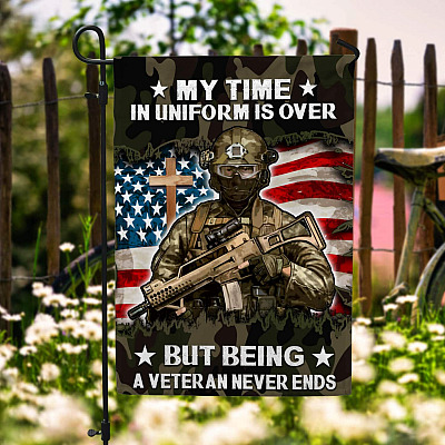 My Time In Uniform Is Over But Being A Veteran Never Ends Flag - Veterans Memorial Day Garden Flag - House Flag