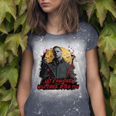 Get A Man That Will Chase After You Michael Myers Bleached T-Shirt - Funny Horror Movie Shirt