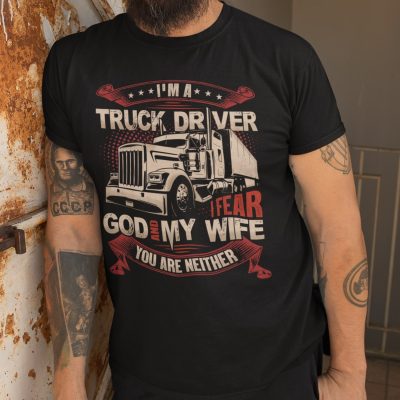 Alternative view of I'm a Truck Driver I Fear God and My Wife You're neither T-Shirt - Funny Hoodie - Sweatshirt