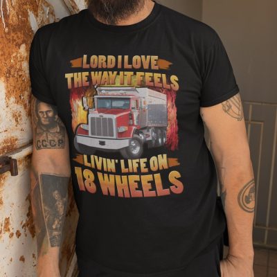 Alternative view of Lord I Love the Way It Feels Livin' Life on 18 Wheels T-Shirt - Hoodie - Sweatshirt - Funny Gifts For Truck Drivers