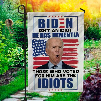 Biden Isn't An Idiot He Has Dementia Those Who Voted For Him Are The Idiots Decorative Garden Flag - Indoor Outdoor Flag - House Flag