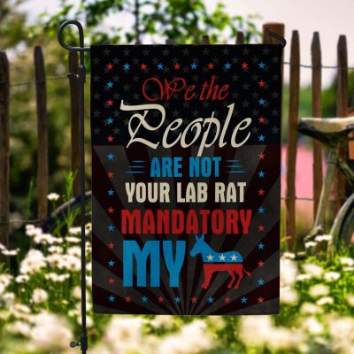 We The People Are Not Your Lab Rat Mandatory My Ass Flag - Anti Vaccine Mandate Garden Flag - House Flag