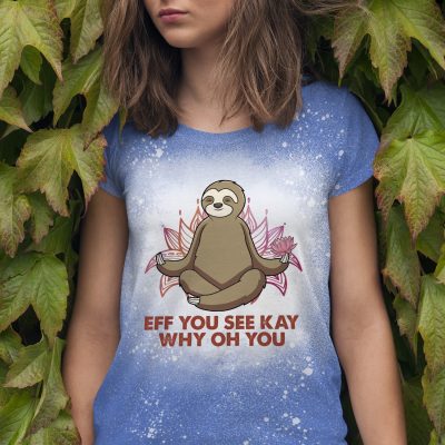 Eff You See Kay Why Oh You Sloth Sublimation Bleached T-Shirt - Funny Sloth Meditation Yoga Bleach Shirt