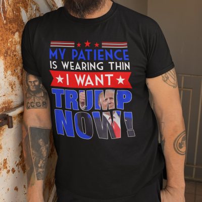 Alternative view of My Patience Is Wearing Thin I Want Trump Now T-Shirt - Pro Trump Shirt - Support Trump Shirt