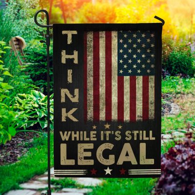 Think While It's Still Legal Political Decorative Garden Flag - Patriotic House Flag - Wall Flag