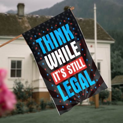 Think While It's Still Legal Political Outdoor Indoor Decorative Garden Flag - House Flag - Wall Flag