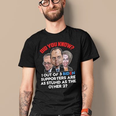 Alternative view of Did You Know 1 Out Of 3 Biden Supporters Are As Stupid As The Other 2 T-Shirt - Anti Pelosi Schiff Schumer Shirt