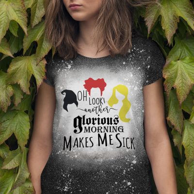 Oh Look Another Glorious Morning Makes Me Sick Sanderson Sisters Sublimation Bleached T-Shirt - Hocus Pocus Shirt