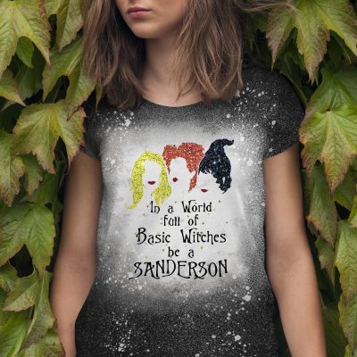 In a World Full of Basic Witches Be a Sanderson Sublimation Bleached T-Shirt - Hocus Pocus Bleach Shirt